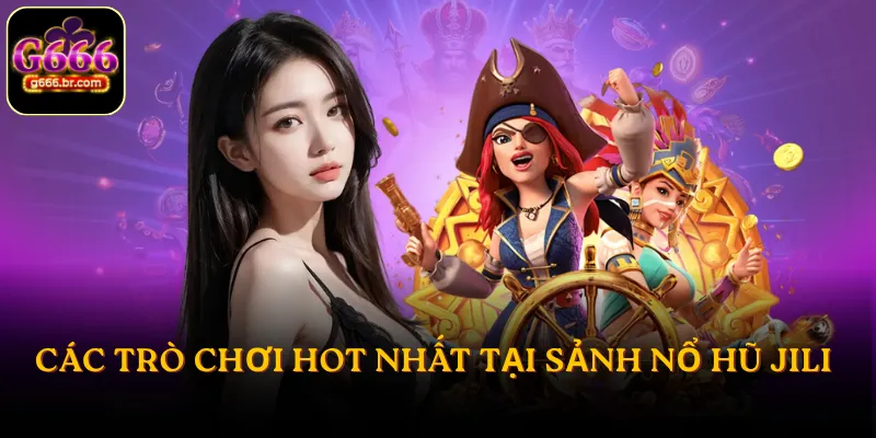 Các trò chơi hot nhất tại sảnh nổ hũ JILI