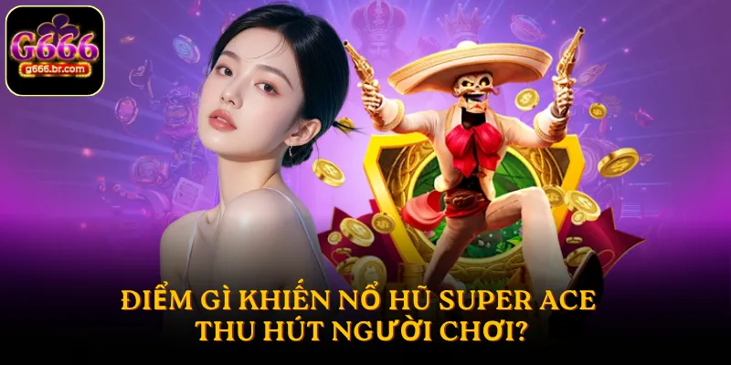 Điểm gì khiến nổ hũ Super Ace thu hút người chơi?