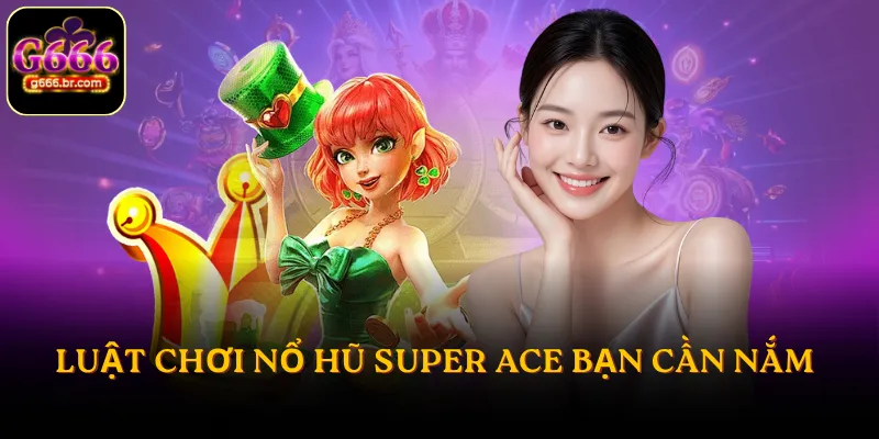 Luật chơi nổ hũ Super Ace bạn cần nắm