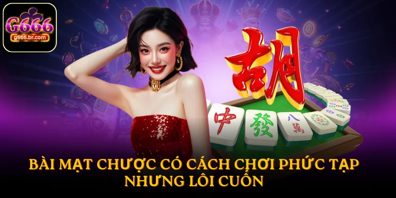 Bài mạt chược có cách chơi phức tạp nhưng lôi cuốn