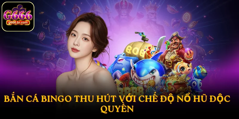 Bắn cá Bingo thu hút với chế độ nổ hũ độc quyền