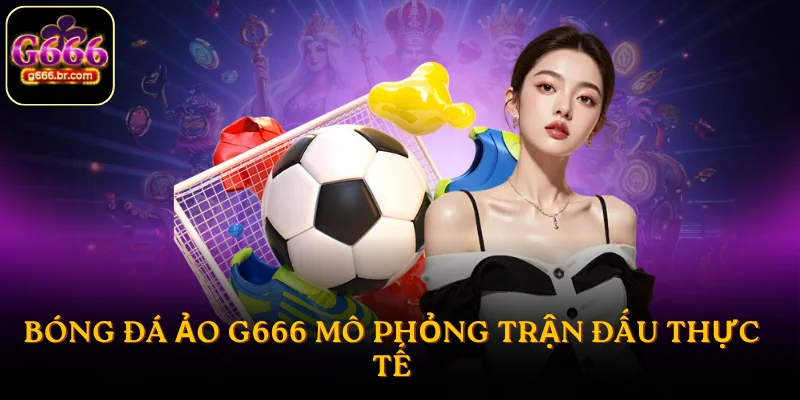 Bóng đá ảo G666 mô phỏng trận đấu thực tế