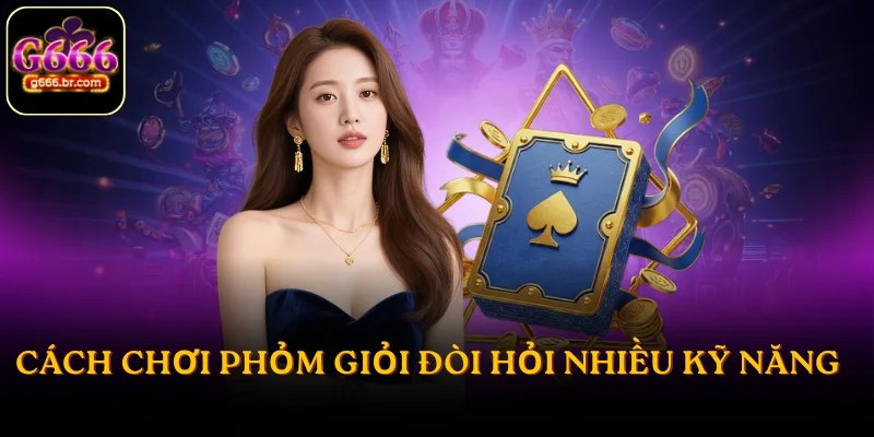 Cách chơi phỏm giỏi đòi hỏi nhiều kỹ năng