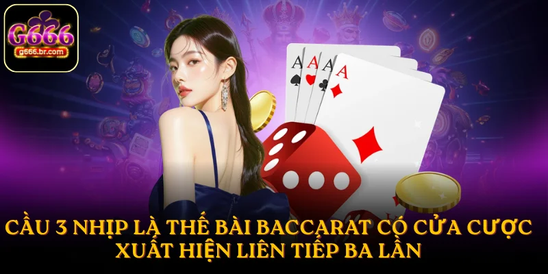 Cầu 3 nhịp là thế bài Baccarat có cửa cược xuất hiện liên tiếp ba lần
