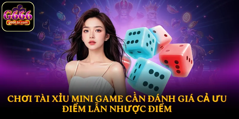 Chơi tài xỉu mini game cần đánh giá cả ưu điểm lẫn nhược điểm