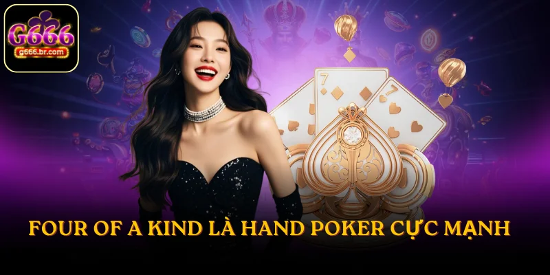 Four of a Kind là hand Poker cực mạnh