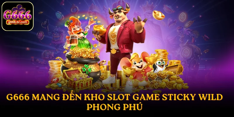 G666 mang đến kho slot game Sticky Wild phong phú
