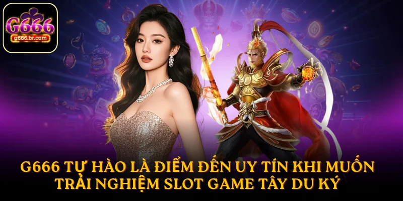 G666 tự hào là điểm đến uy tín khi muốn trải nghiệm Slot game Tây Du Ký