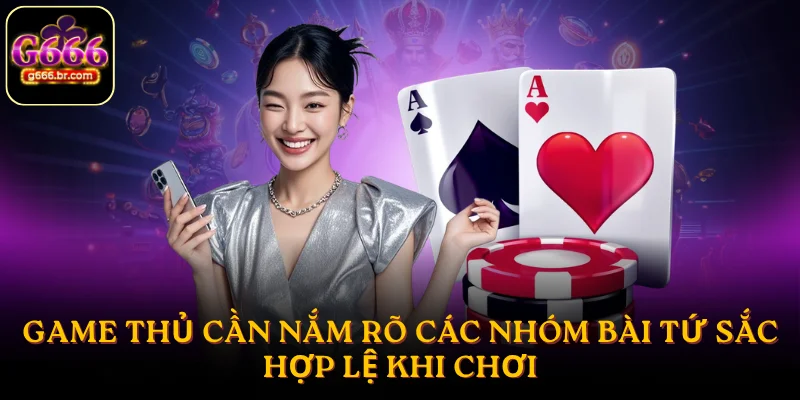 Game thủ cần nắm rõ các nhóm bài Tứ Sắc hợp lệ khi chơi
