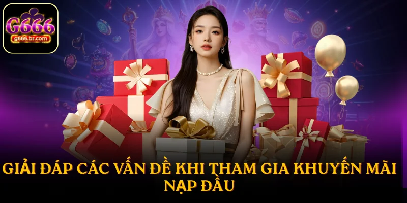 Giải đáp các vấn đề khi tham gia khuyến mãi nạp đầu