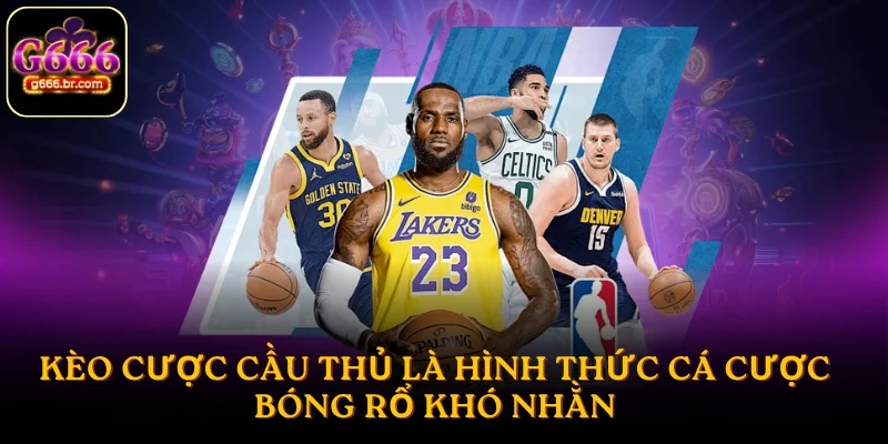 Kèo cược cầu thủ là hình thức cá cược bóng rổ khó nhằn