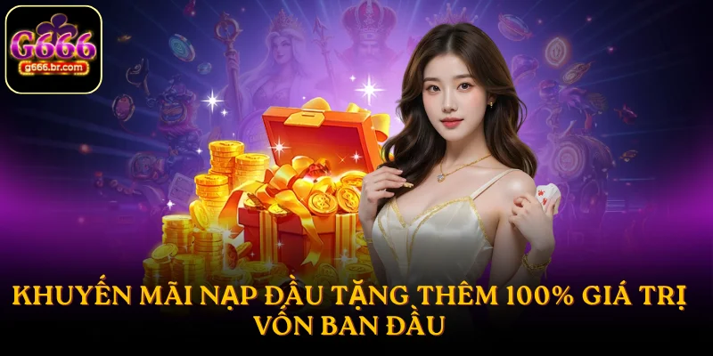 Khuyến mãi nạp đầu tặng thêm 100% giá trị vốn ban đầu