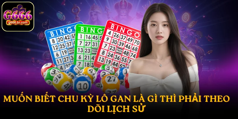 Muốn biết chu kỳ lô gan là gì thì phải theo dõi lịch sử