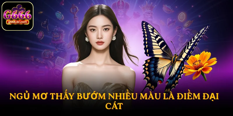 Ngủ mơ thấy bướm nhiều màu là điềm đại cát