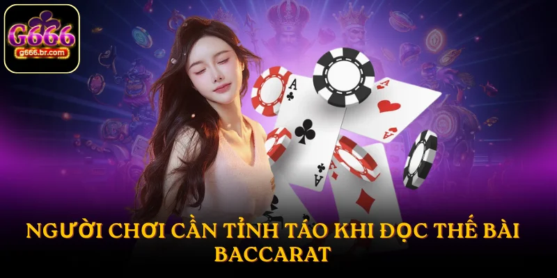 Người chơi cần tỉnh táo khi đọc thế bài Baccarat