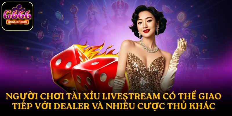 Người chơi tài xỉu livestream có thể giao tiếp với dealer và nhiều cược thủ khác
