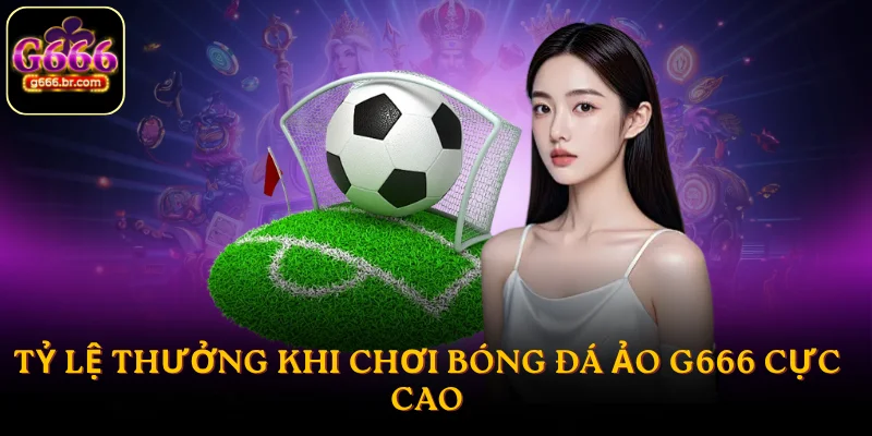 Tỷ lệ thưởng khi chơi bóng đá ảo G666 cực cao