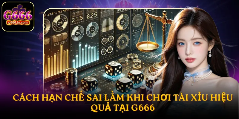 Cách hạn chế sai lầm khi chơi tài xỉu hiệu quả tại G666