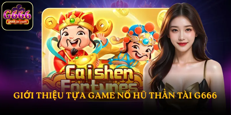 Giới thiệu tựa game nổ hũ thần tài G666