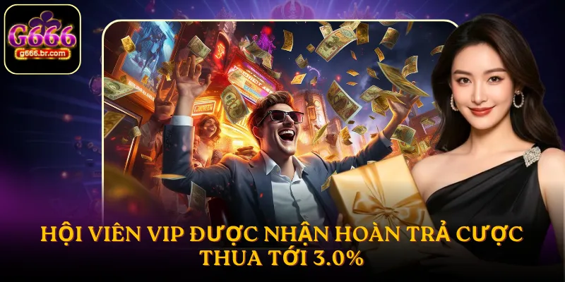 Hội viên VIP được nhận hoàn trả cược thua tới 3.0%