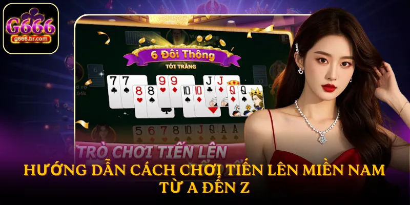Hướng dẫn cách chơi tiến lên miền Nam từ A đến Z