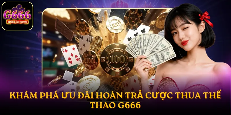 Khám phá ưu đãi hoàn trả cược thua thể thao G666