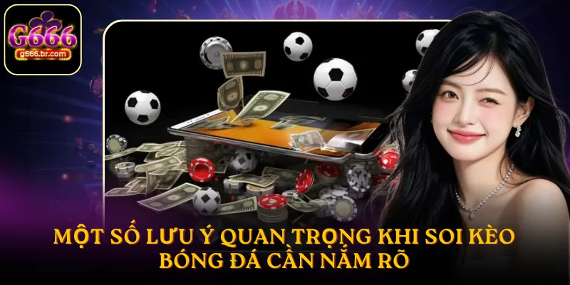 Một số lưu ý quan trọng khi soi kèo bóng đá cần nắm rõ