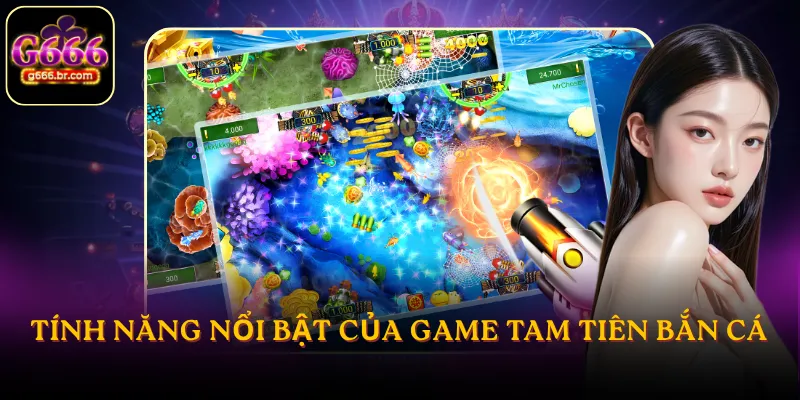 Tính năng nổi bật của game tam tiên bắn cá