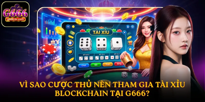 Vì sao cược thủ nên tham gia tài xỉu Blockchain tại G666?